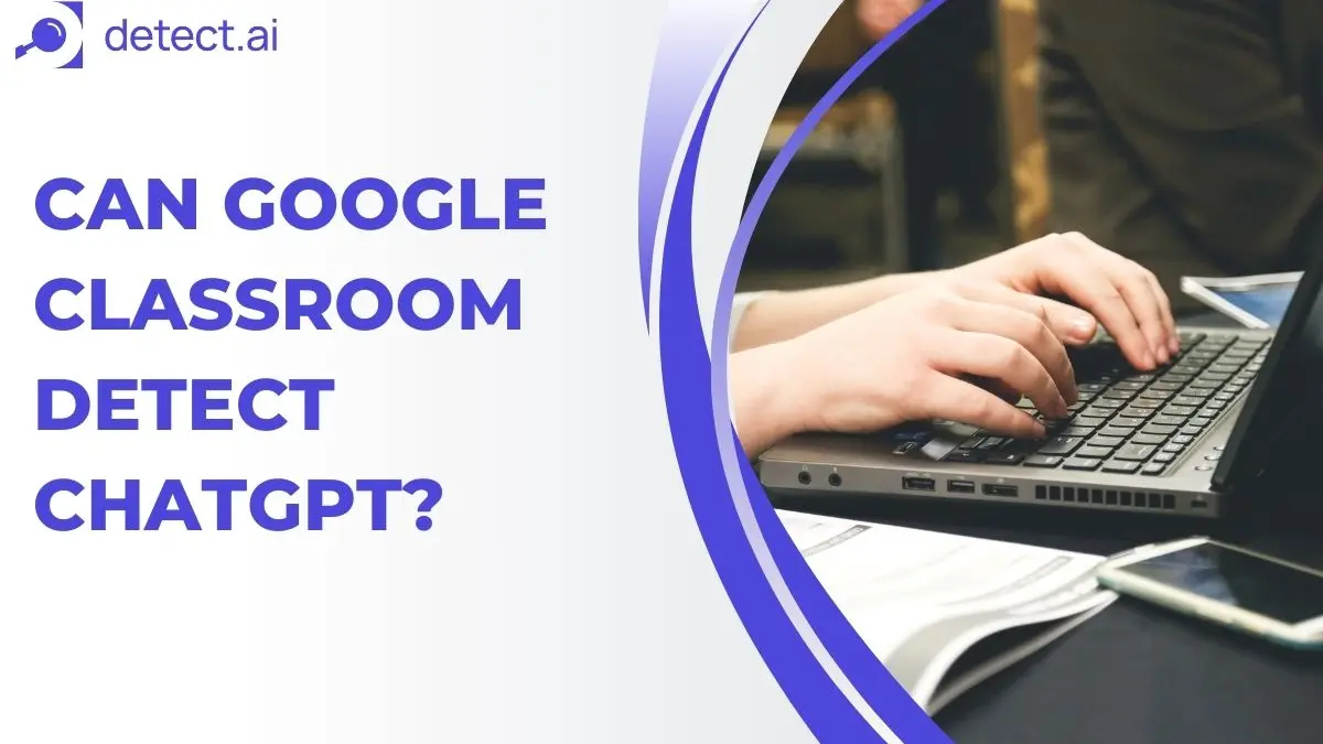 Can Google Classroom Detect ChatGPT? Everything You Need to Know