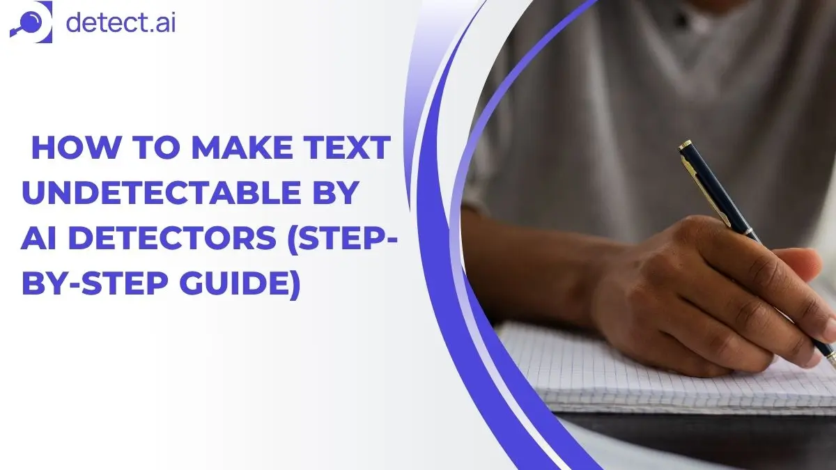 How to Make Text Undetectable by AI Detectors (Step-by-Step Guide)